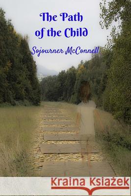 The Path of the Child Sojourner McConnell 9781468016611 Createspace Independent Publishing Platform