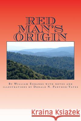 Red Man's Origin: The Legendary Story of His Rise and Fall, His Victories and Defeats and the Prophecy of His Future Donald N. Panther-Yates William Cornsilk Eubanks George Sahkiyah Sanders 9781468017519