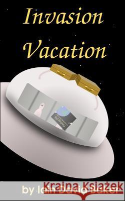 Invasion Vacation Iain David Baker 9781468017717 Createspace