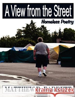 A View from the Street: Homeless Poetry Matthew Barrett 9781468017991 Createspace