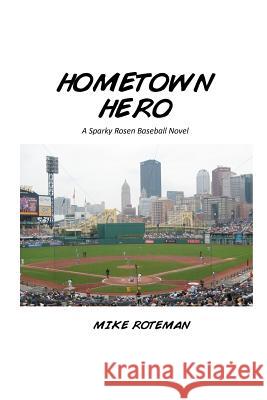 Hometown Hero: A Sparky Rosen Baseball Novel MR Michael Roteman 9781468020069 Createspace