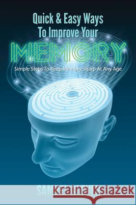 Quick & Easy Ways To Improve Your Memory: Simple Steps To Keep Memory Sharp At Any Age Glover, Samuel 9781468021899