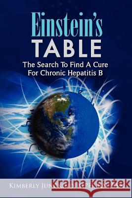 Einstein's Table: The Search To Find A Cure For Chronic Hepatitis B Jungkind, Mph Rn Bsn Kimberly 9781468022070 Createspace