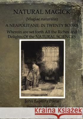 Natural Magick: Magiae naturalis: A Neapolitane: In Twenty Books Porta, John Baptista 9781468023152