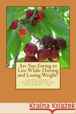 Are You Eating to Live While Dieting and Losing Weight?: Losing weight should never be an unpleasant task. Johnson, M. 9781468023541 Createspace Independent Publishing Platform
