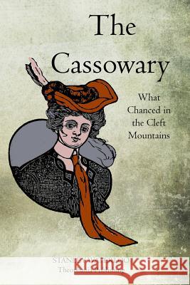 The Cassowary: What Chanced in the Cleft Mountains Stanley Waterloo 9781468023756 Createspace