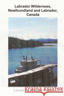 Labrador Wilderness, Newfoundland and Labrador, Canada: Refresh Your Body, Mind and Soul: A Civilization in Wilderness Photo Album Llewelyn Pritchard M.A. 9781468023886 Kindle Direct Publishing (KDP)