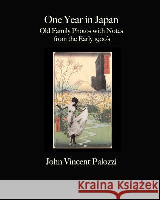 One Year in Japan: Old Family Photos with Notes from the Early 1900's John Vincent Palozzi 9781468024562 Createspace