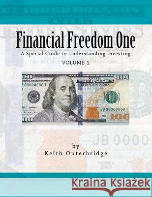 Financial Freedom One: A Special Guide to Understanding Investing Keith Outerbridge 9781468024715 Createspace