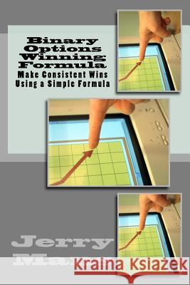 Binary Options Winning Formula: Make Consistent Wins every time Mans, Jerry 9781468024784 Createspace