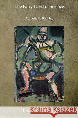The Fairy Land of Science Arabella B. Buckley 9781468024937 Createspace