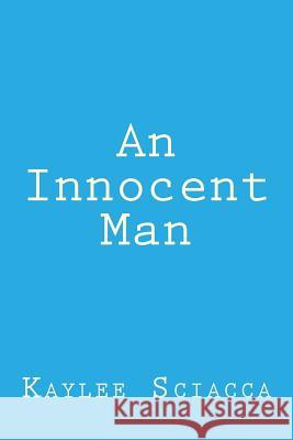 An Innocent Man Kaylee Sciacca 9781468025606 Createspace