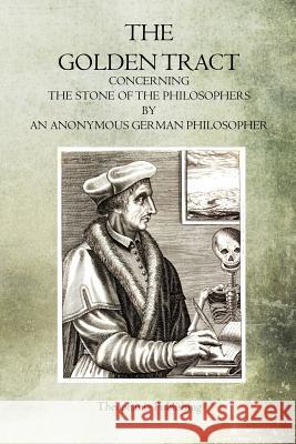 The Golden Tract: Concerning the Stone of the Philosophers Anonymous German Philosopher 9781468026542 Createspace
