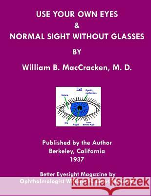 Use Your Own Eyes & Normal Sight Without Glasses: Better Eyesight Magazine by Ophthalmologist William H. Bates (Black & White Edition) William B. Maccracke William H. Bates 9781468029208 Createspace Independent Publishing Platform