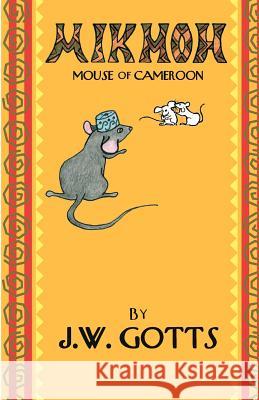 Mikmoh: Mouse of Cameroon J. W. Gotts 9781468029376