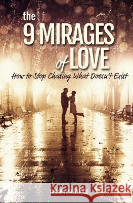 The 9 Mirages of Love: How to Stop Chasing What Doesn't Exist Chiara Mazzucco 9781468029383