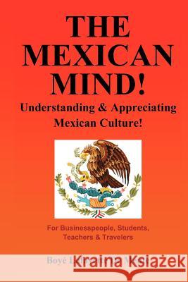 The Mexican Mind!: Understanding & Appreciating Mexican Culture! Boye Lafayette D 9781468033298 Createspace