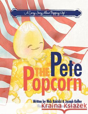 Pete the Popcorn MR Joseph Kelley MR Nick Rokicki MS Kathleen Smith Waters 9781468036466 Createspace