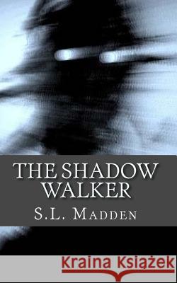 The Shadow Walker: Unseen Things S. L. Madden 9781468036558 Createspace