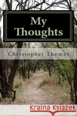 My Thoughts Mr Christopher Thomas Thomas 9781468036596 Createspace Independent Publishing Platform