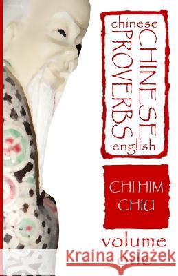 Chinese Proverbs, Volume One: A Chinese-English Dictionary Chi Him Chiu Deborah Dee 9781468037388 Createspace