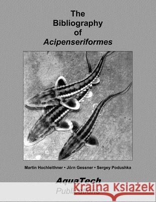 The Bibliography of Acipenseriformes: with over 10000 references Gessner, Jorn 9781468038460