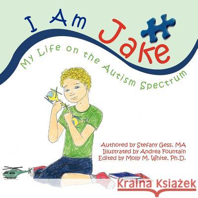 I Am Jake: My Life on the Autism Spectrum Stefany Ges Dr Molly M. Whit Andrea Fountain 9781468039153 Createspace