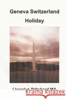 Geneva Switzerland Holiday: The Cultured City Llewelyn Pritchard M.A. 9781468039269 Kindle Direct Publishing (KDP)