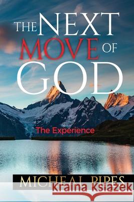 The Next Move of God: The Experience Micheal Pipes 9781468039689 Createspace