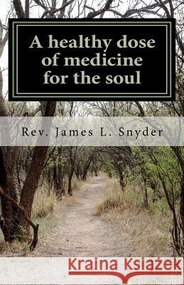 A healthy dose of medicine for the soul Snyder, James L. 9781468039863 Createspace