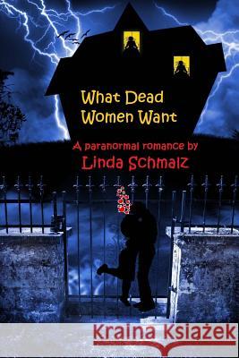 What Dead Women Want Linda Schmalz 9781468040869 Createspace