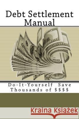 Debt Settlement Manual MR Kirk James Lanahan MR David M. Melrose 9781468041033