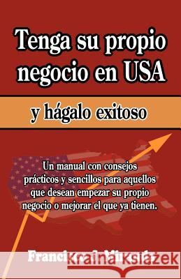 Tenga su propio negocio en USA y hágalo exitoso Miranda, Francisco J. 9781468044782 Createspace