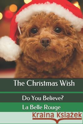 The Christmas Wish: Do You Believe? La Belle Rouge 9781468045956 Createspace Independent Publishing Platform