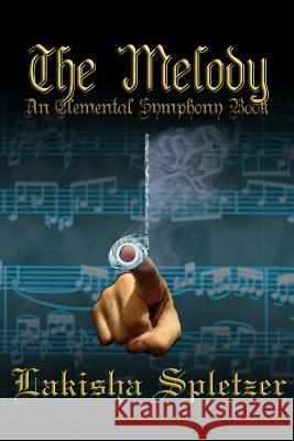The Melody: Elemental Symphony Lakisha Spletzer Jd Hollfyield 9781468047820