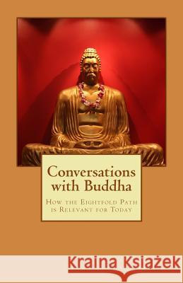 Conversations with Buddha: How the Eightfold Path is Relevant for Today Gutoski, Dianna 9781468049251