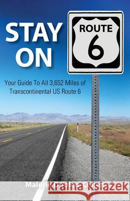 Stay on Route 6: Your Guide To All 3,652 Miles of Transcontinental US Route 6 Yolen-Cohen, Malerie D. 9781468049398 Createspace