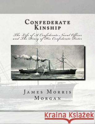 Confederate Kinship: The Life of A Confederate Naval Officer and The Diary of His Confederate Sister Dawson, Sarah Morgan 9781468051865 Createspace
