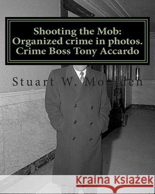Shooting the Mob: Organized crime in photos. Crime Boss Tony Accardo Moulden, Stuart W. 9781468052558 Createspace