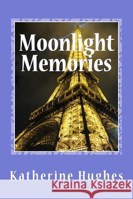 Moonlight Memories Katherine R. Hughes 9781468053678