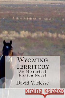 Wyoming Territory MR David V. Hesse 9781468053746