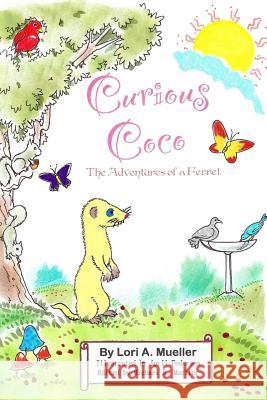 Curious Coco, the Adventures of a Ferret: Based on a True Story Mrs Lori Ann Mueller Lori A. Mueller April Pedersen 9781468054354