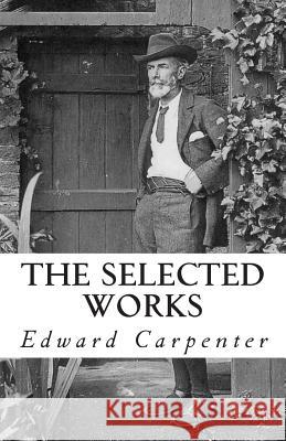 The Selected Works of Edward Carpenter Edward Carpenter 9781468056174 Createspace