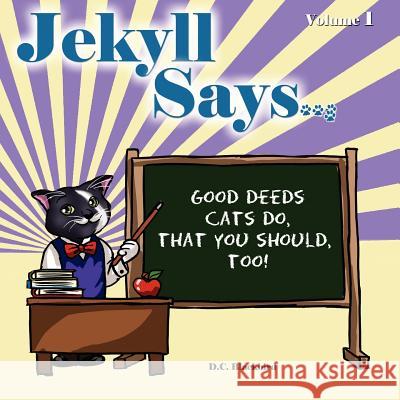 Jekyll Says ...: Good Deeds Cats Do That You Should, Too! D. C. Blackbird 9781468057249 Createspace