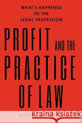 Profit and the Practice of Law: What's Happened to the Legal Profession Michael H. Trotter 9781468057782 Createspace
