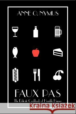 Faux Pas: The Delicate Cookbook of Horrible Humor Anne O. Nymus 9781468058482 Createspace