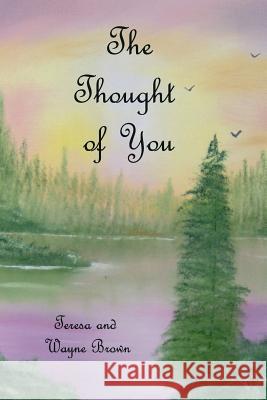 The Thought of You Teresa Brown Joan Johnson Wayne Brown 9781468065060 Createspace