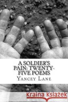 A Soldier's Pain: Twenty-Five Poems Yancey T. Lane 9781468066609 Createspace