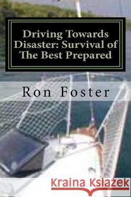 Driving Towards Disaster: Survival of The Best Prepared Foster, Ron 9781468067323 Createspace