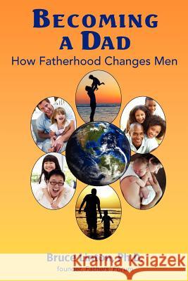 Becoming a Dad, how fatherhood changes men: How Fatherhood Changes Men Linton Ph. D., Bruce 9781468067545 Createspace